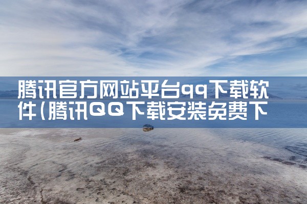 腾讯官方网站平台qq下载软件