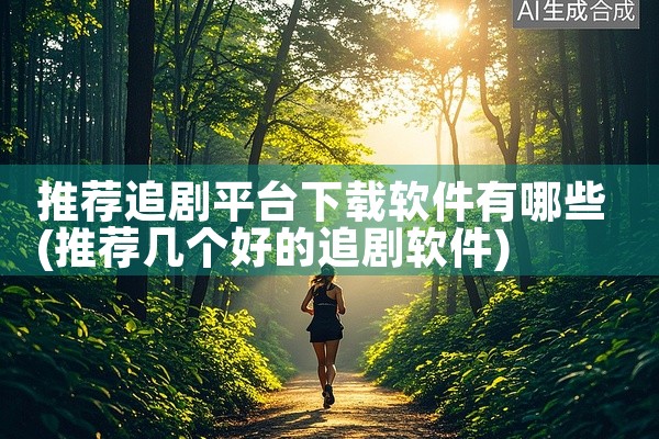 推荐追剧平台下载软件有哪些
