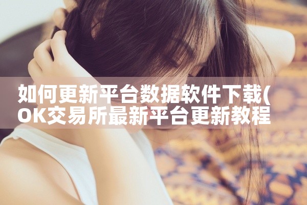 如何更新平台数据软件下载